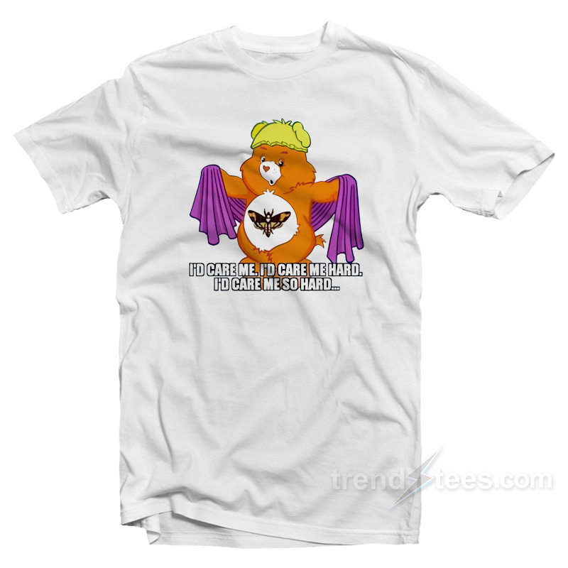 I'd Care Me I'd Care Me Hard I'd Care Me So Hard T-shirt