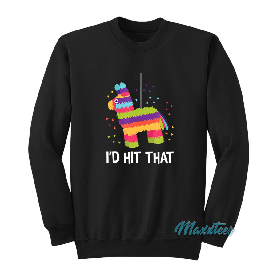 I'd Hit That Pinata Cinco De Mayo Sweatshirt