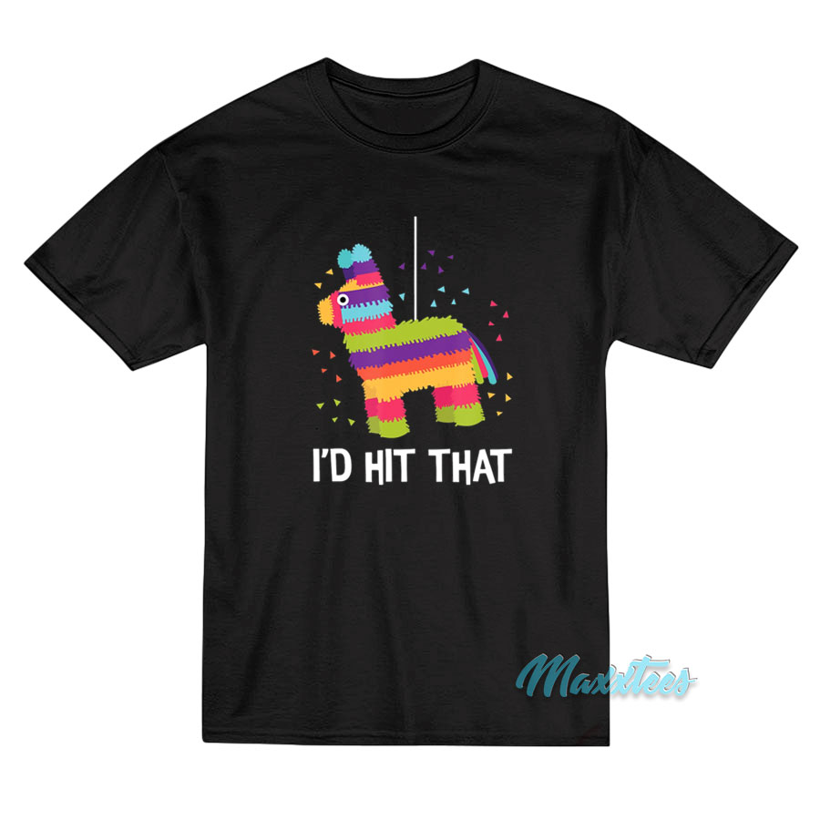 I'd Hit That Pinata Cinco De Mayo T-shirt