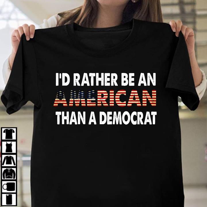 I'd Rather Be An American Than A Democrat Flag Of America Shirt