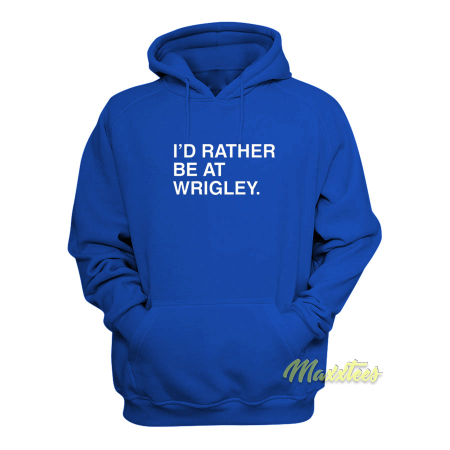 I'd Rather Be At Wrigley Hoodie