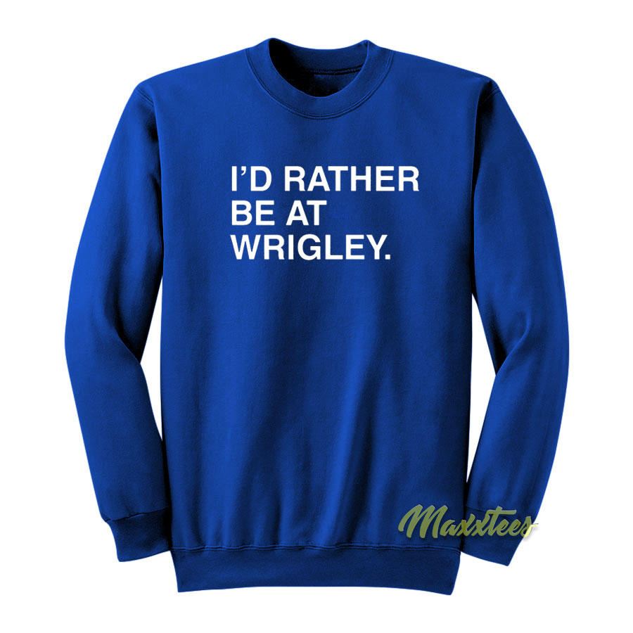 I'd Rather Be At Wrigley Sweatshirt