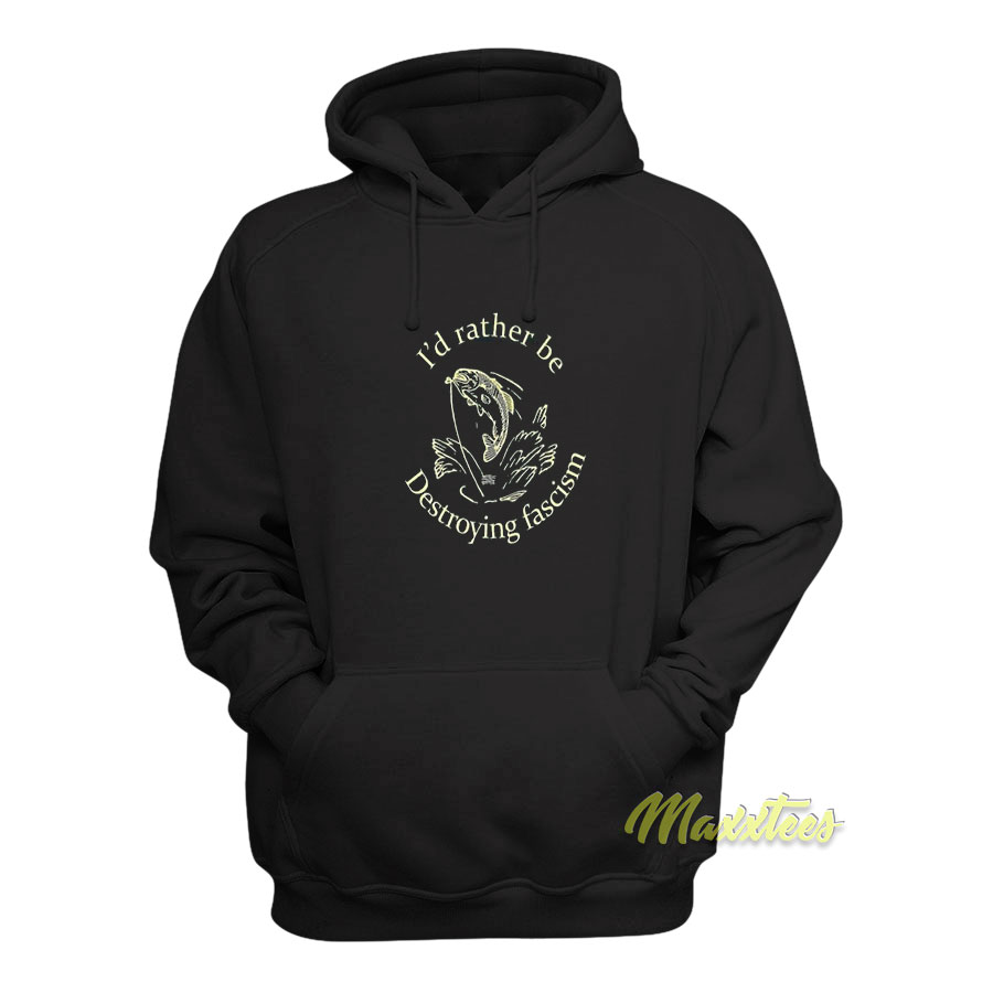 I'd Rather Be Destroying Fascism Hoodie