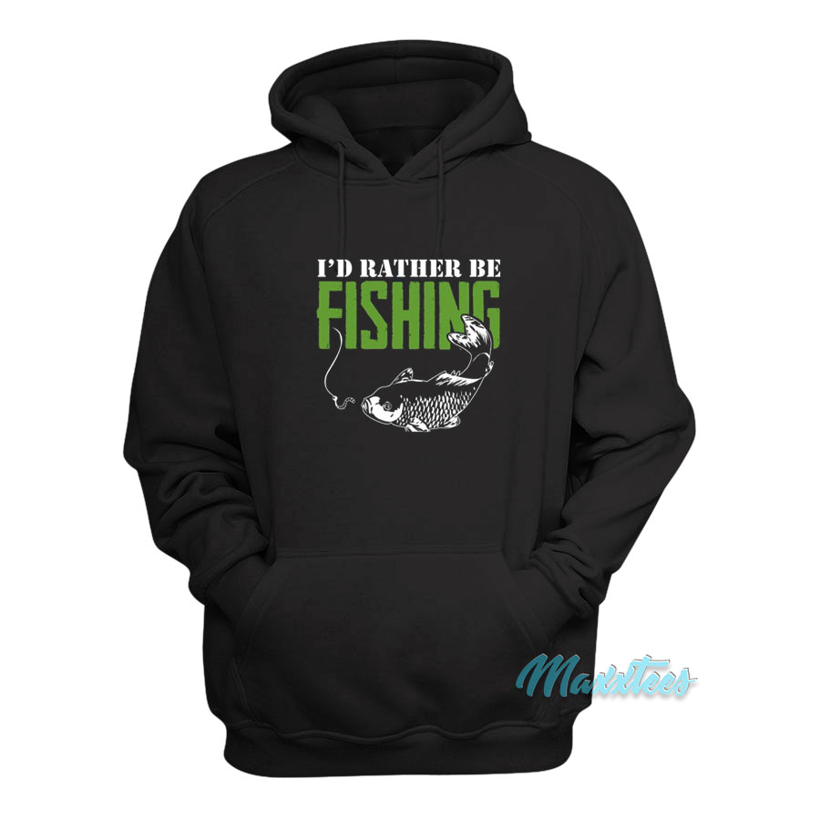 I'd Rather Be Fishing Hoodie