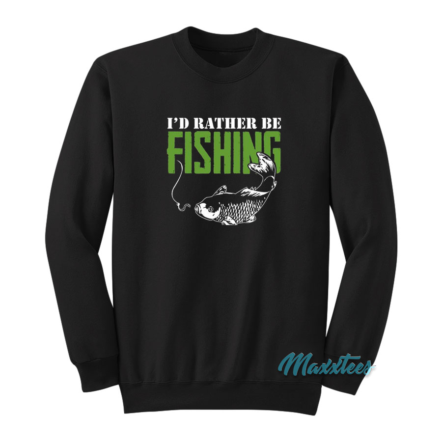 I'd Rather Be Fishing Sweatshirt