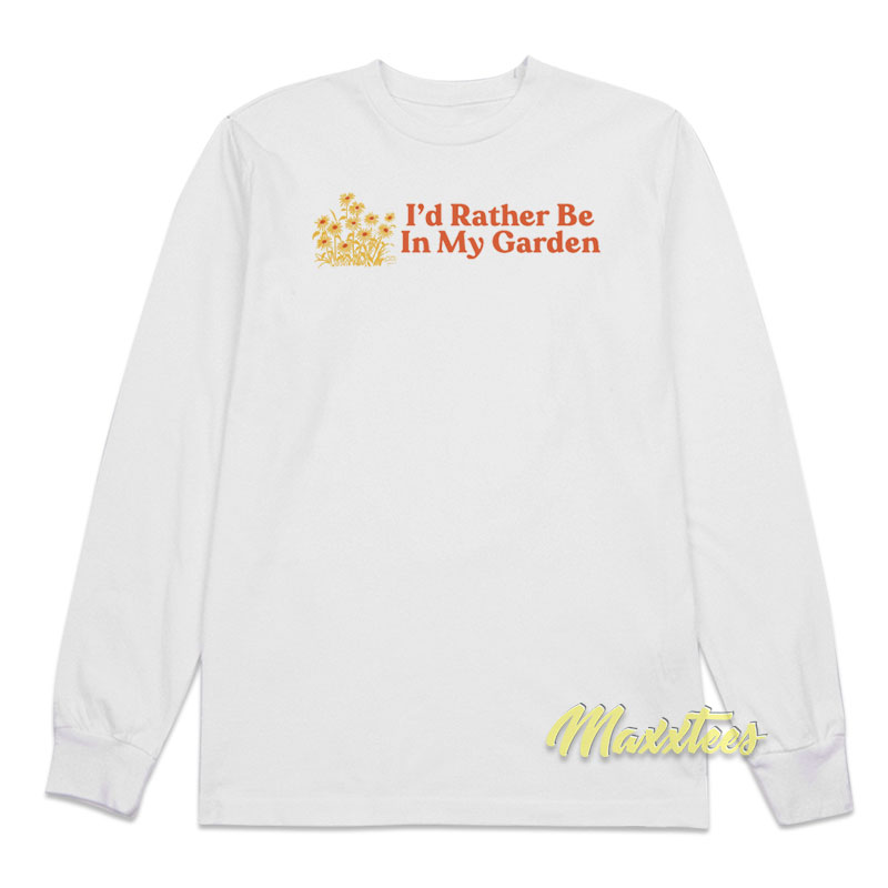 I'd Rather Be In My Garden Long Sleeve Shirt