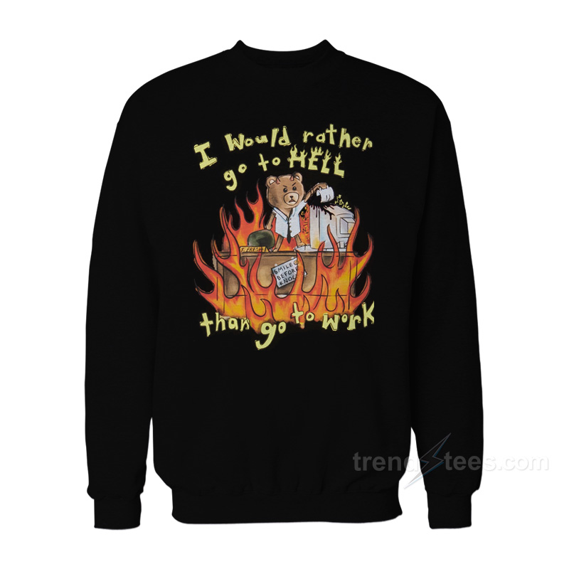 I'd Rather Go To Hell Than Go To Work Sweatshirt