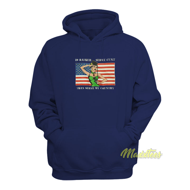 I'd Rather Serve Cunt Than Serve My Country Hoodie