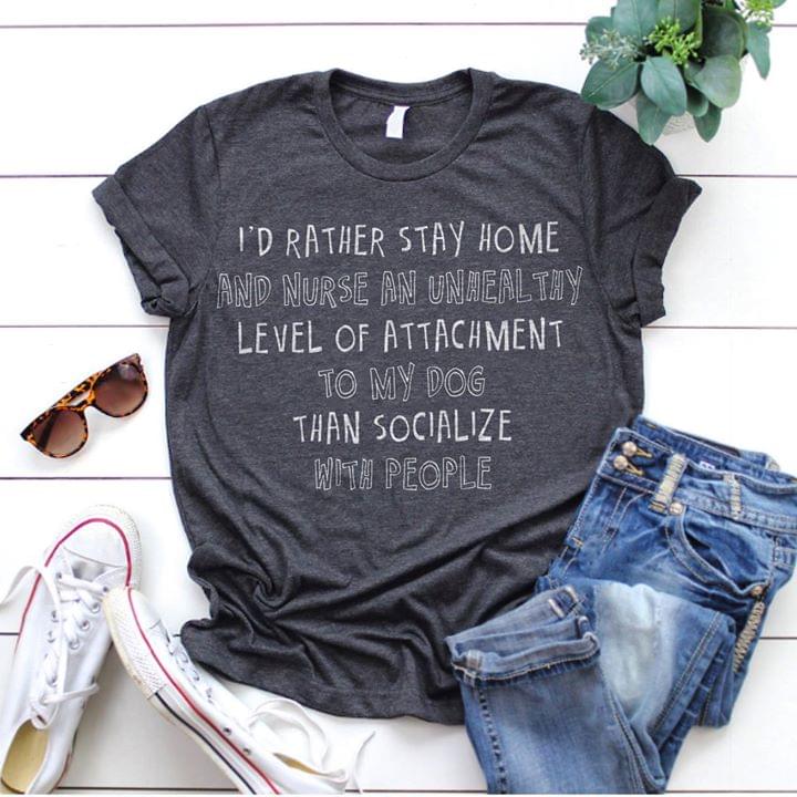 I'd Rather Stay Home And Nurse An Unhealthy Level Of Attachment Shirt