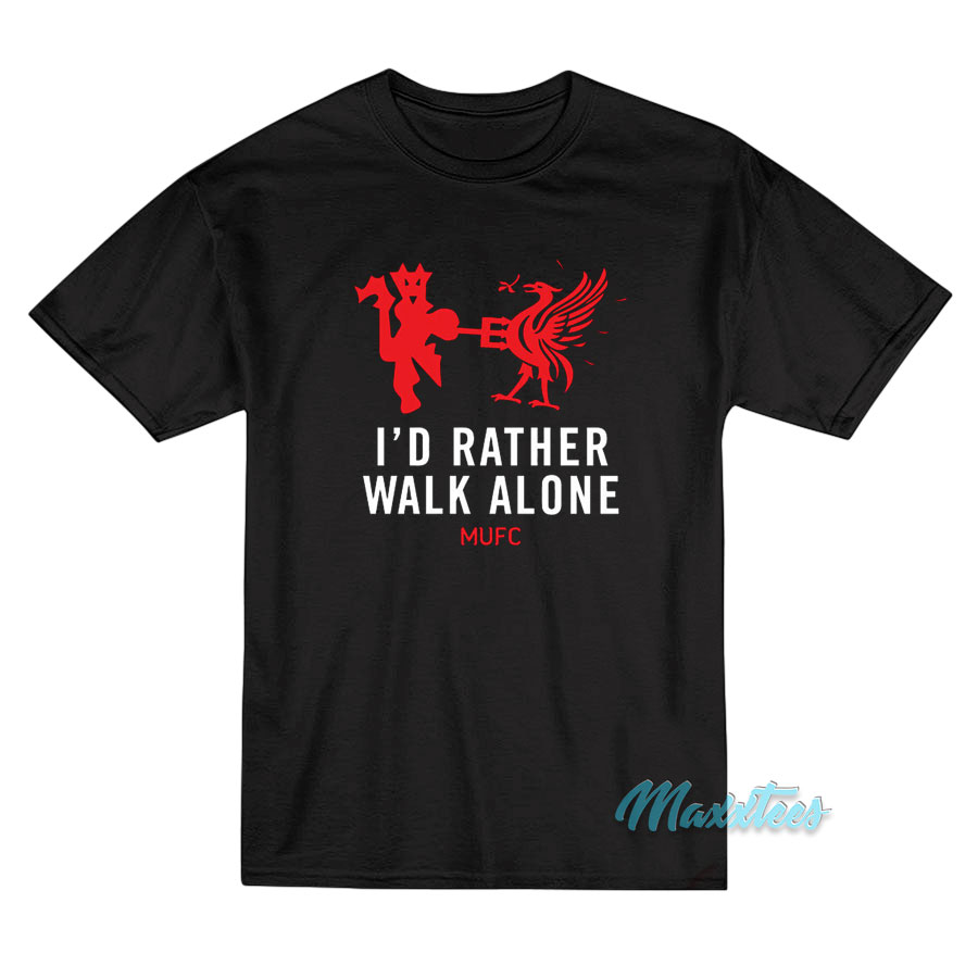 I'd Rather Walk Alone T-shirt