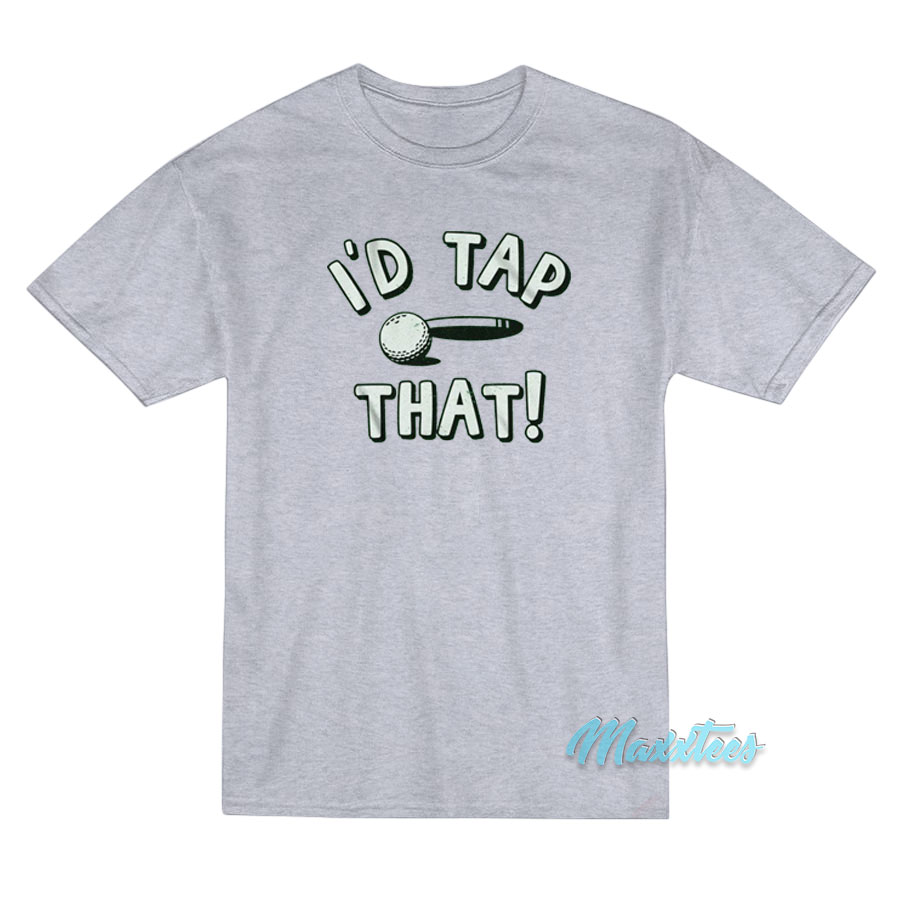 I'd Tap That Golf T-shirt
