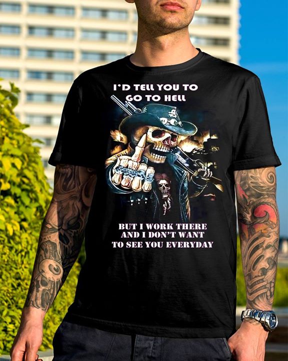I'd Tell You To Go To Hell Shirt