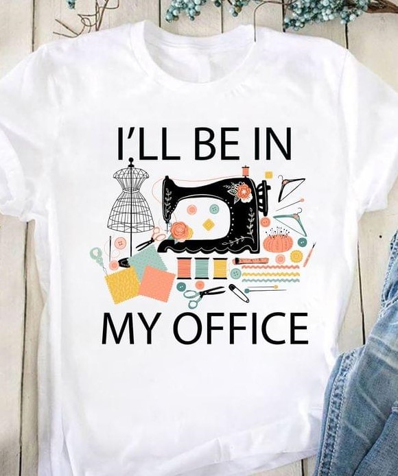 I'll Be In My Office Sewing Tools Shirt