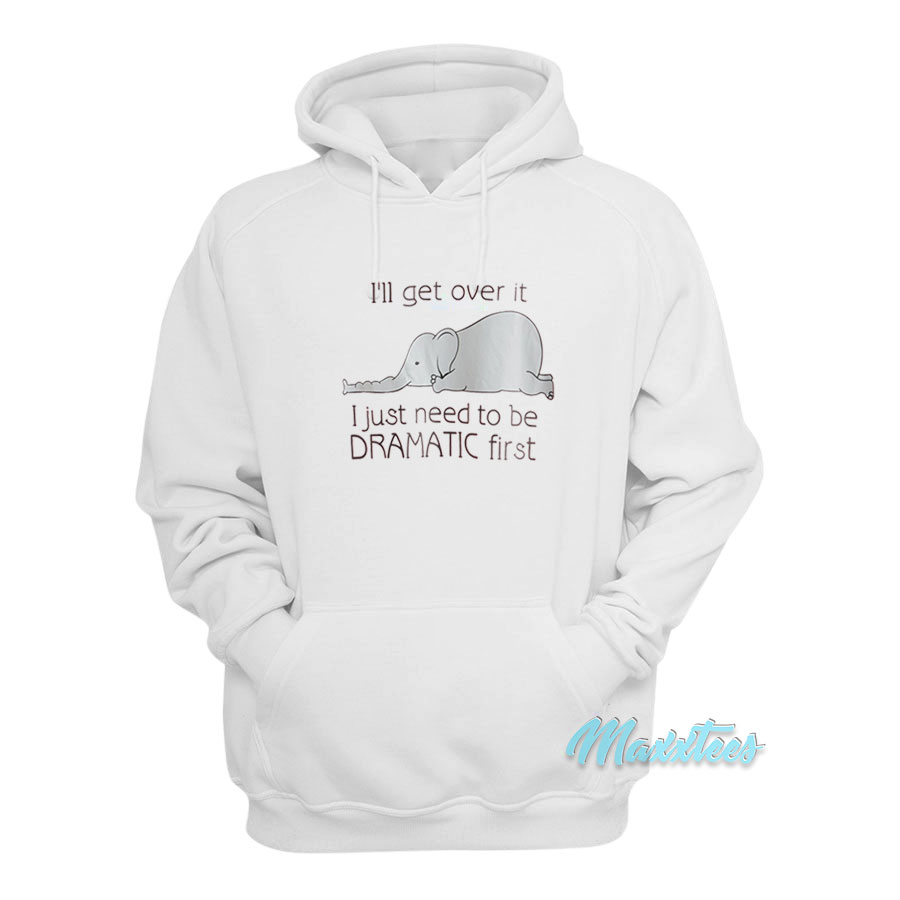 I'll Get Over It Dramatic First Elephant Hoodie