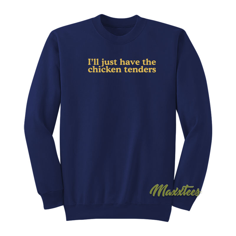 I'll Just Have The Chicken Tenders Sweatshirt