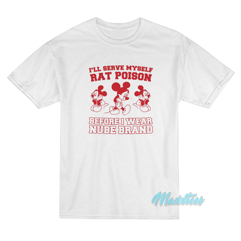 I'll Serve Myself Rat Poison I Wear Nube Brand T-shirt
