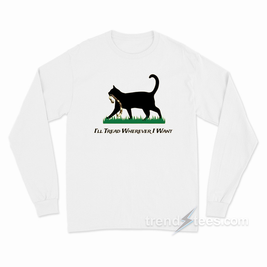 I'll Tread Wherever I Want Cat Long Sleeve Shirt