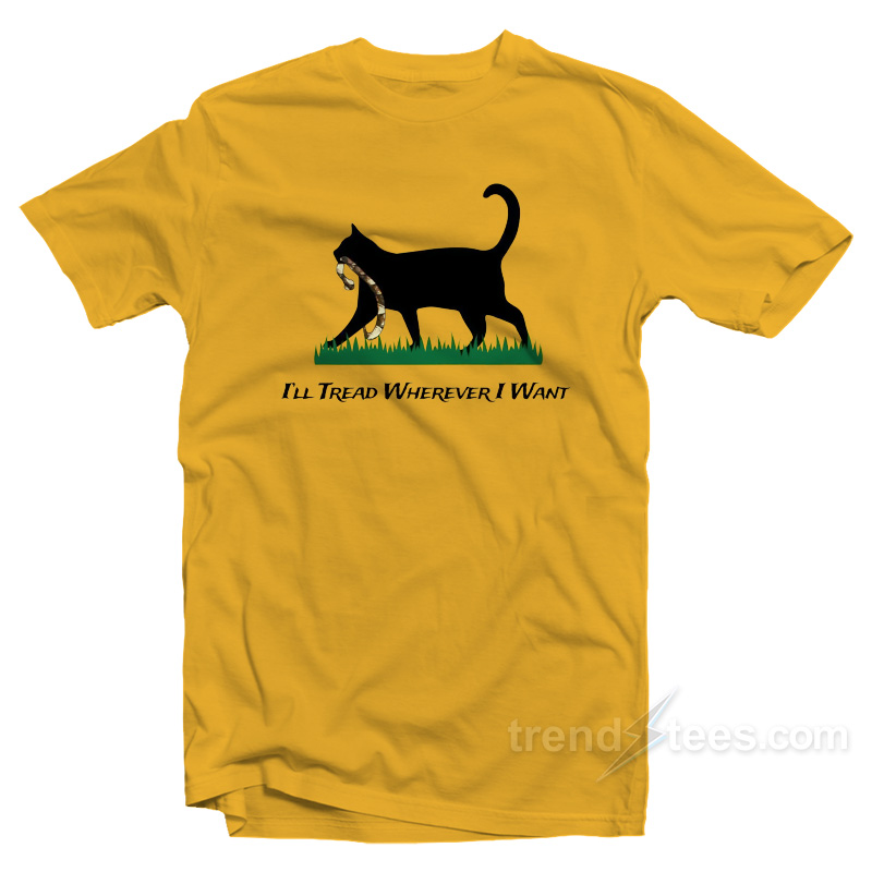 I'll Tread Wherever I Want Cat T-shirt