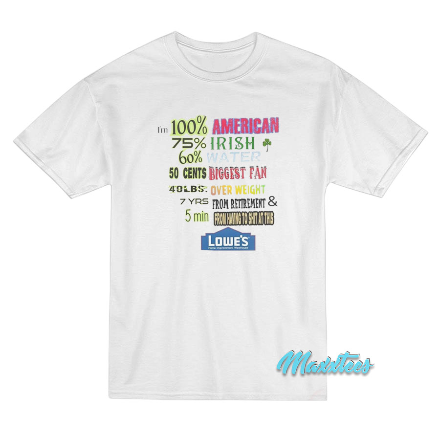 I'm 100% American 75% Irish 60% Water Lowe's Home T-shirt