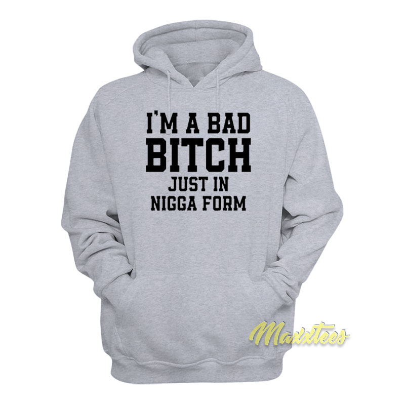 I'm A Bad Bitch Just In Nigga Form Hoodie