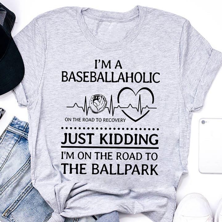I'm A Baseballaholic On The Road To Recovery Shirt