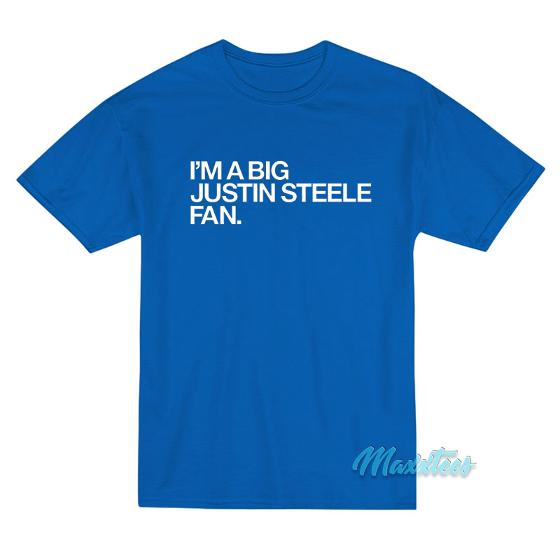 I'm A Big Justin Steele Fan T-shirt