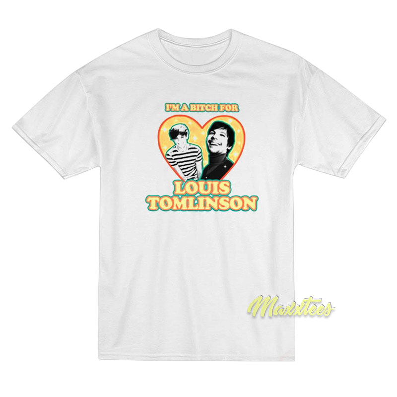 I'm A Bitch For Louis Tomlinson T-shirt