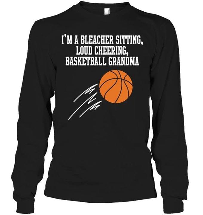 I'm A Bleacher Sitting Loud Cheering Basketball Grandma Shirt