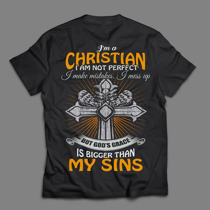 I'm A Christian I Am Not Perfect I Make Mistakes I Mess Up But God's Grace Is Bigger Than My Sins Holy Cross Religion Shirt