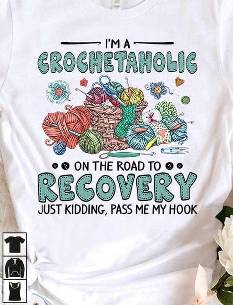 I'm A Crochetaholic On The Road To Recovery Just Kidding Pass Me My Hook Colorful Wool Balls Knitting Shirt