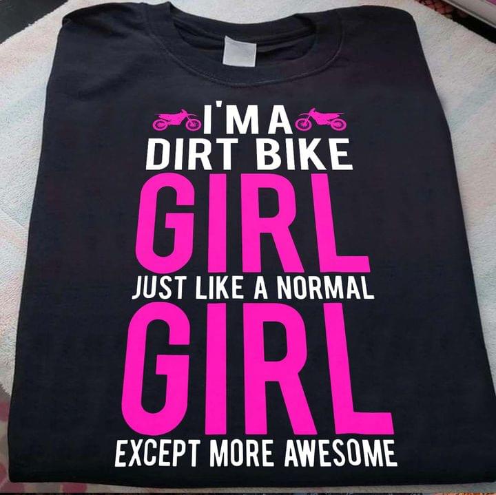 I'm A Dirt Bike Girl Just Like A Normal Girl Except More Awesome Quote Racing Girl Motorcycle Shirt