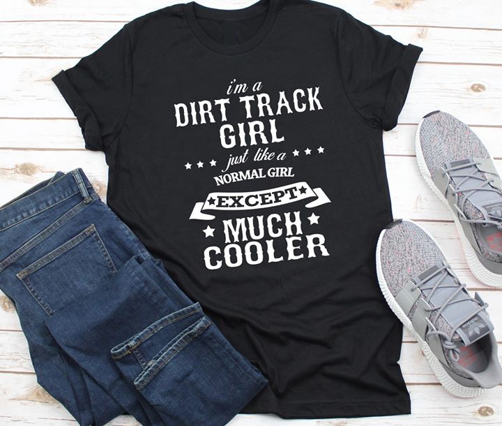 I'm A Dirt Track Girl Just Like A Normal Girl Except Much Cooler Shirt