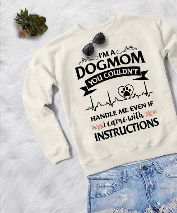 I'm A Dogmom You Couldn't Handle Me Even If I Came With Instructions Shirt