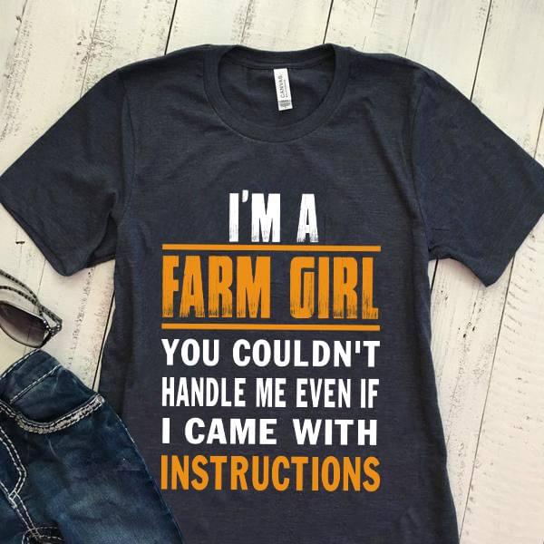 I'm A Farm Girl You Couldn't Handle Me Even If I Came With Instructions Shirt