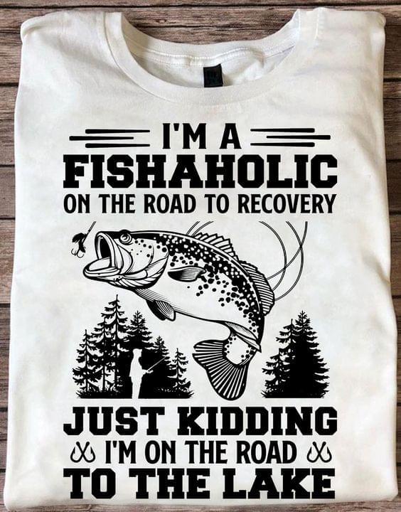 I'm A Fishaholic On The Road To Recovery Just Kidding I'm On The Road To The Lake Man Goes Fishing Jungle Shirt