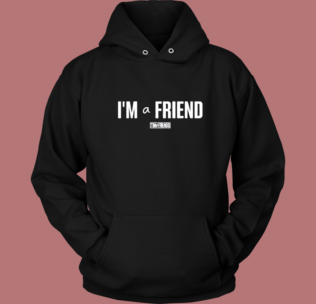 I'm A Friend Ttim Hoodie Style