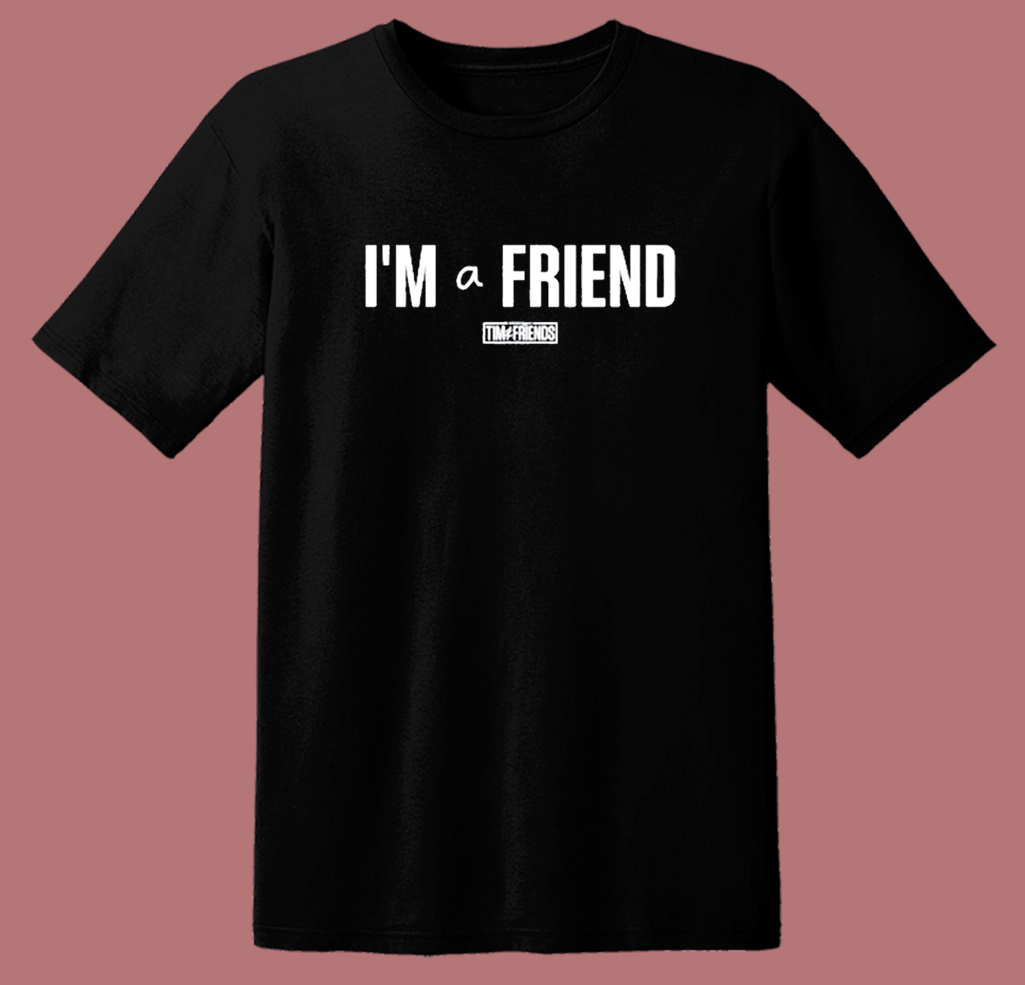 I'm A Friend Ttim T Shirt Style