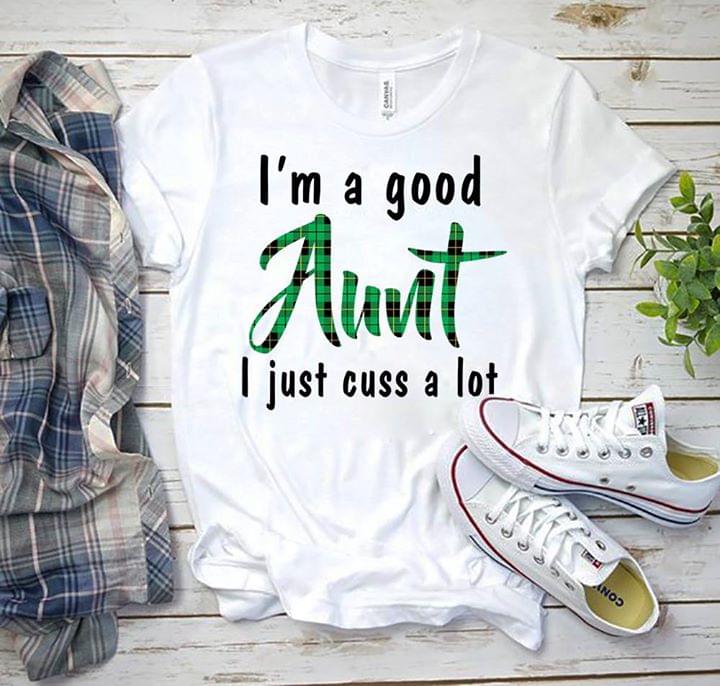 I'm A Good Aunt I Just Cuss A Lot Shirt