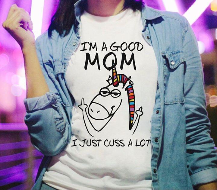 I'm A Good Mom I Just Cuss A Lot Shirt