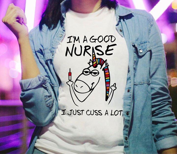 I'm A Good Nurse I Just Cuss A Lot Shirt