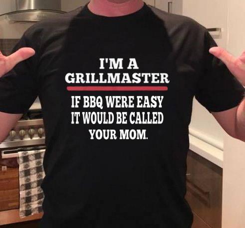 I'm A Grillmaster If Bbq Were Easy It Would Be Called Your Mom Shirt