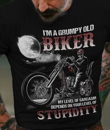 I'm A Grumpy Old Biker My Level Of Sarcasm Depends On Your Level Of Stupidity Shirt