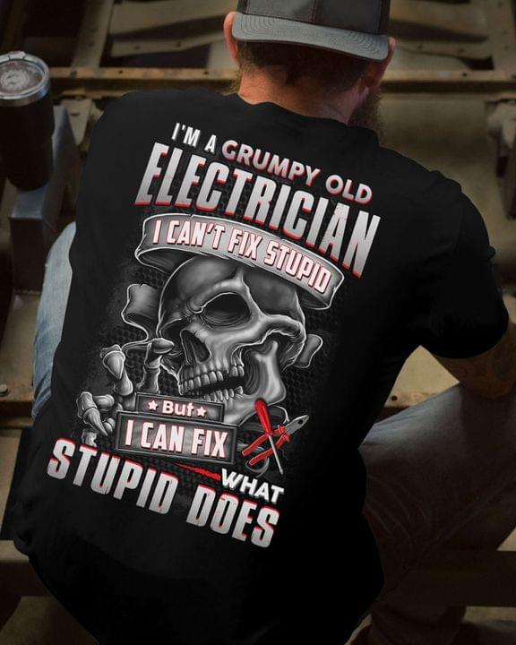 I'm A Grumpy Old Electrician I Can't Fix Stupid But I Can Fix What Stupid Does Electrical Hand Tools Skeleton Shirt (back Side)
