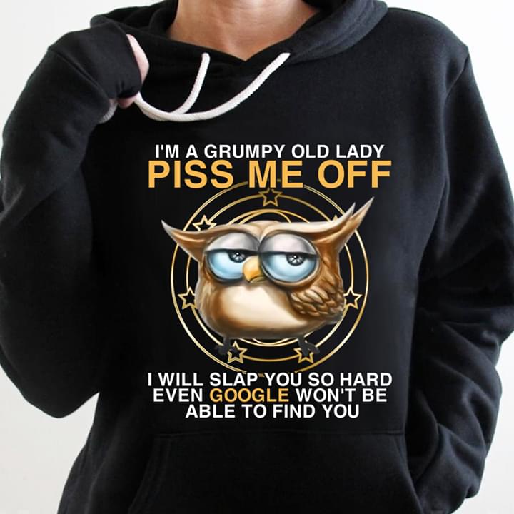 I'm A Grumpy Old Lady Piss Me Off I Will Slap You So Hard Even Google Won't Be Able To Find You Cartoon Owl Shirt