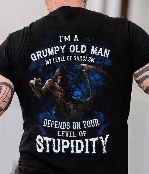 I'm A Grumpy Old Man My Level Of Sarcasm Depends On Your Level Of Stupidity The Reaper Shirt