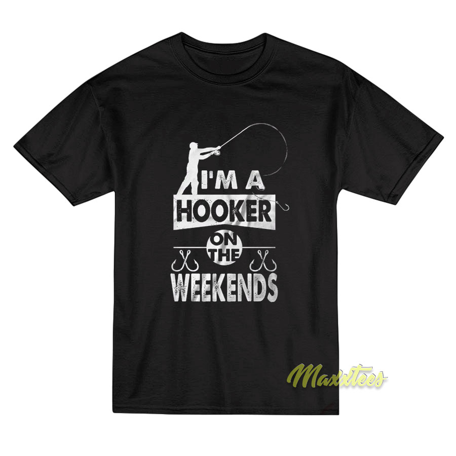 I'm A Hooker On The Weekends T-shirt