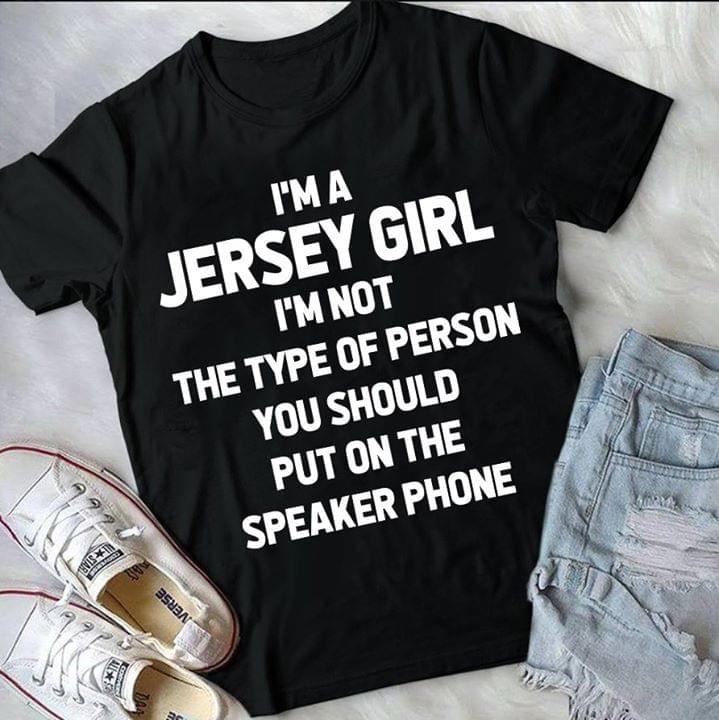I'm A Jersey Girl I'm Not The Type Of Person Shirt