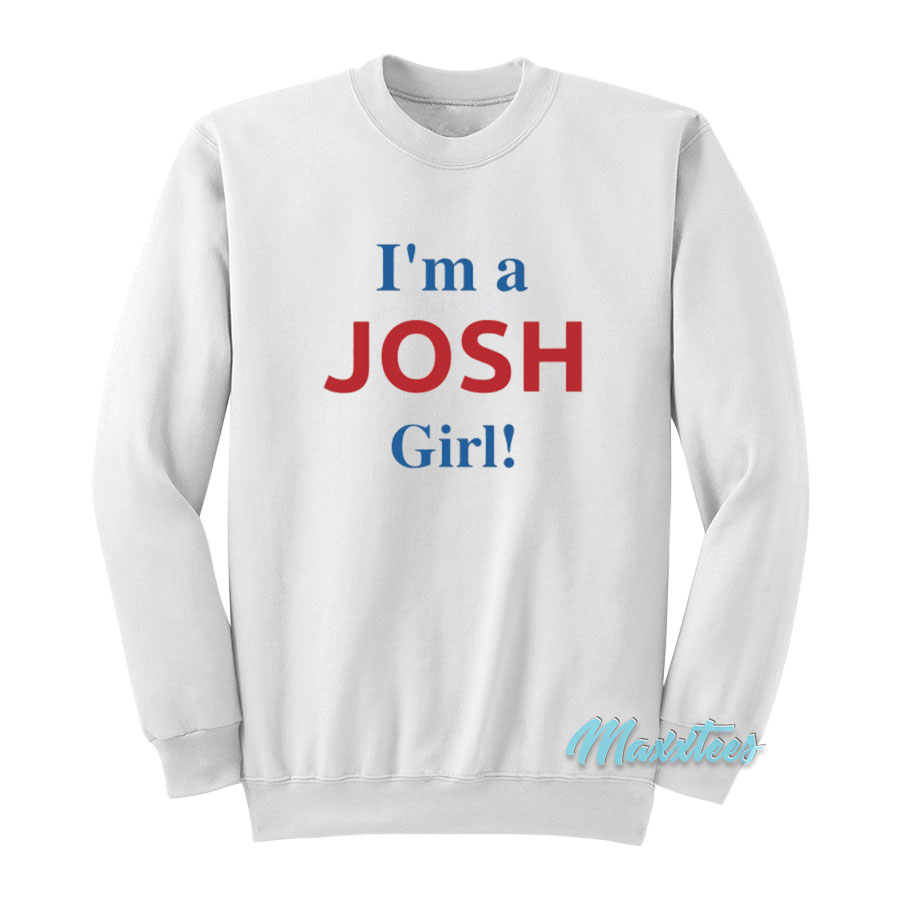 I'm A Josh Girl Sweatshirt