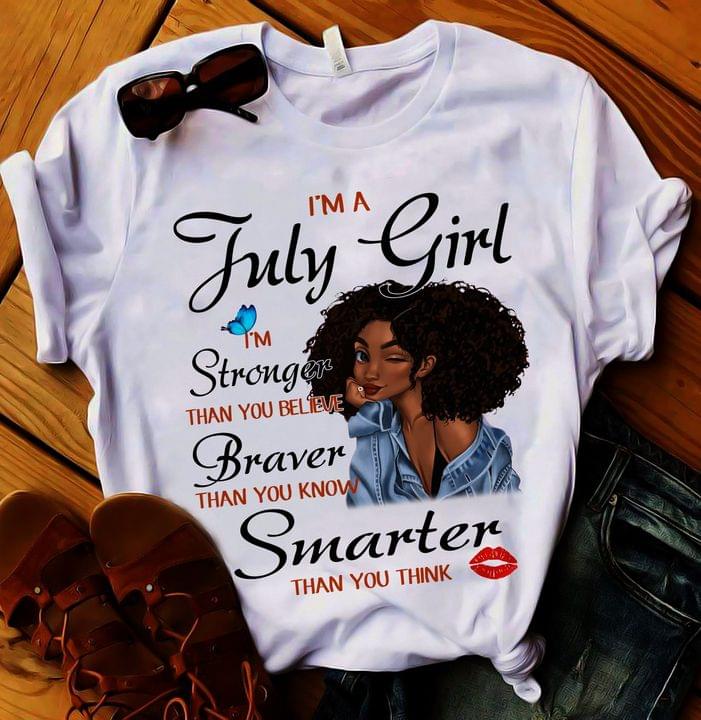 I'm A July Girl I'm Stronger Braver Than You Know Smarter Than You Think Cute Black Lady Girl Customized Personalized Shirt