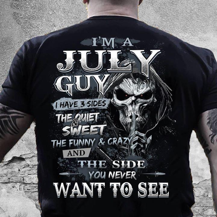 I'm A July Guy I Have 3 Sides The Quite And Sweet The Funny And Crazy And The Side You Never Want To See Skull Shirt